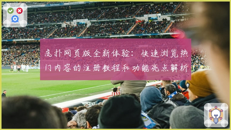 虎扑网页版全新体验：快速浏览热门内容的注册教程和功能亮点解析