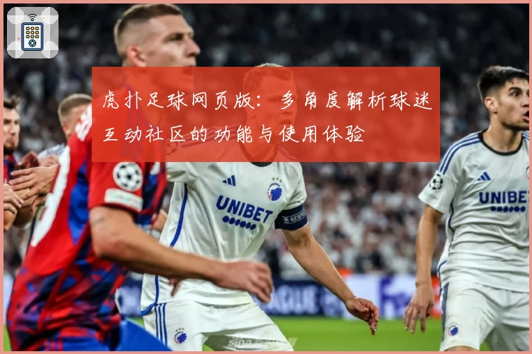 虎扑足球网页版：多角度解析球迷互动社区的功能与使用体验