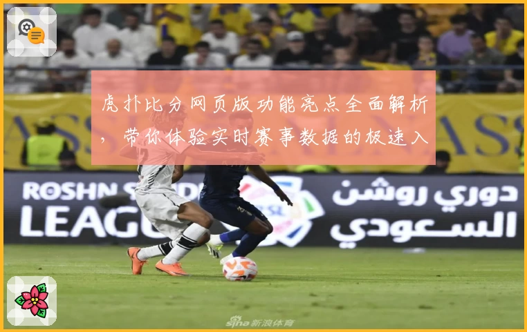虎扑比分网页版功能亮点全面解析，带你体验实时赛事数据的极速入口