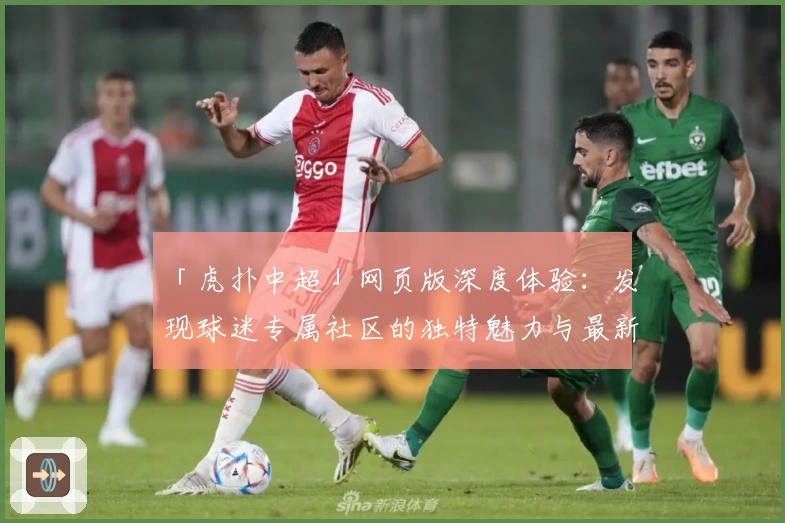 「虎扑中超」网页版深度体验：发现球迷专属社区的独特魅力与最新功能亮点
